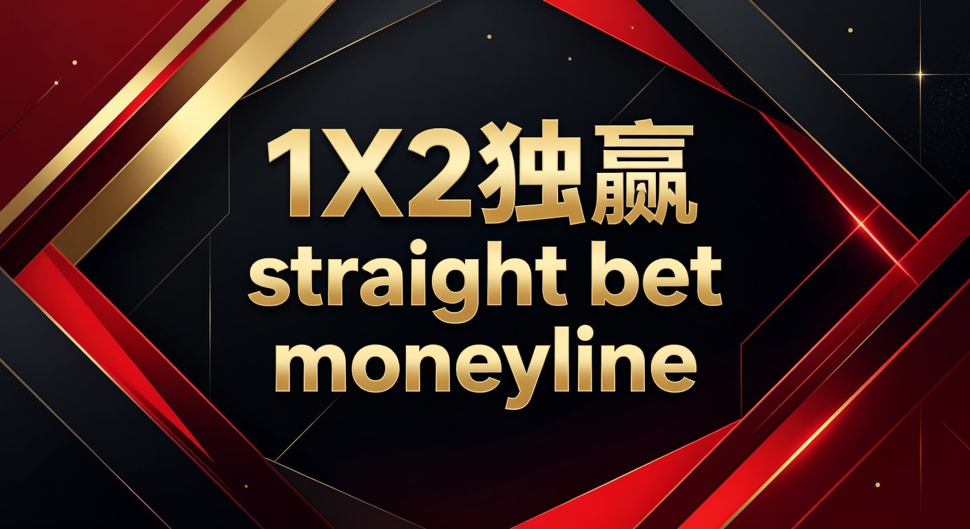 1X2 独赢 Straight Bet Moneyline：资深分析师的深度解析与实战策略